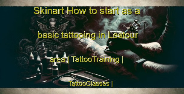 Skinart How to start as a basic tattooing in Lestour area | TattooTraining | TattooClasses | SkinartTraining-France